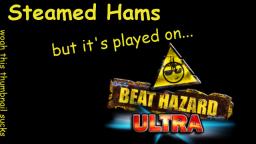 Steamed Hams but it's played on Beat Hazard Ultra (Apr. 7, 2018)