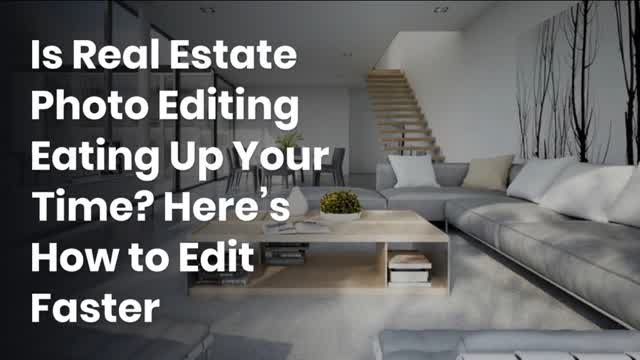 Is Real Estate Photo Editing Eating Up Your Time Here’s How to Edit Faster