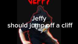 JEFFY IS SO STUPID