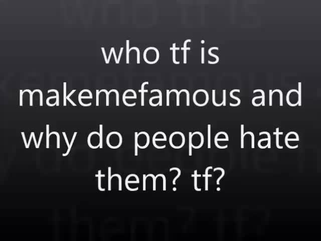 who tf is MakeMeFamous and why do ppl hate them, tf?