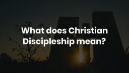 What does Christian Discipleship mean?