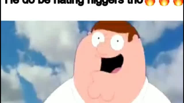 Peter Grifin be hating niggers