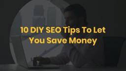 10 DIY SEO Tips To Let You Save Money