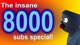 The insane 8000 subs special!