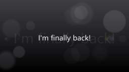 I'm finally back!
