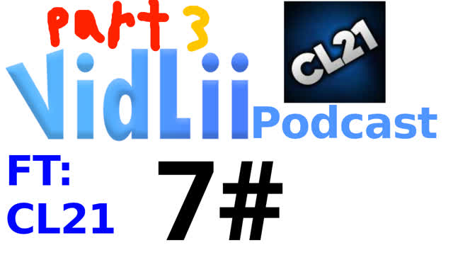 VidLii Podcast 7#: CL21 (Part 3)