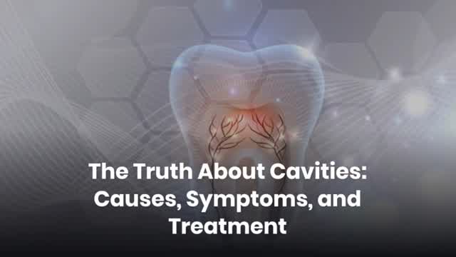 The Truth About Cavities: Causes, Symptoms, and Treatment