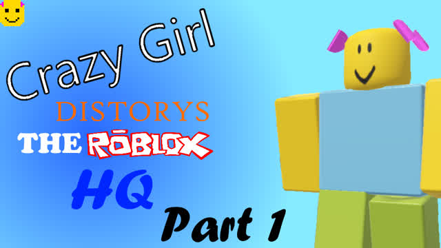 Crazy Girl Destroys The Roblox HQ Part 1/2