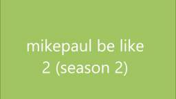 mikepaul be like 2 (season 2)