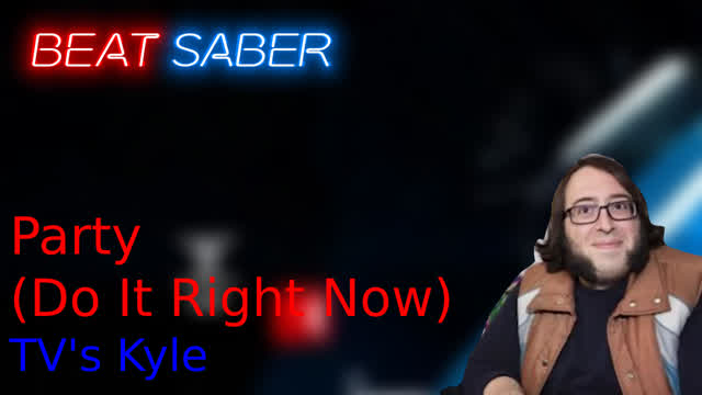 Beat Saber - Party (Do It Right Now) by TVs Kyle - Normal (custom song)