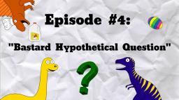 Bastard Hypothetical Question - S2MOC Dumbass Dinosaurs #4