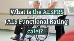 What is the ALSFRS (ALS Functional Rating Scale)