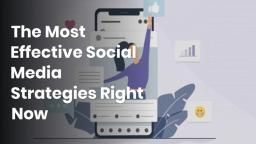 The Most Effective Social Media Strategies Right Now