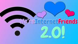WereInternetFriends 2.0! 🎉