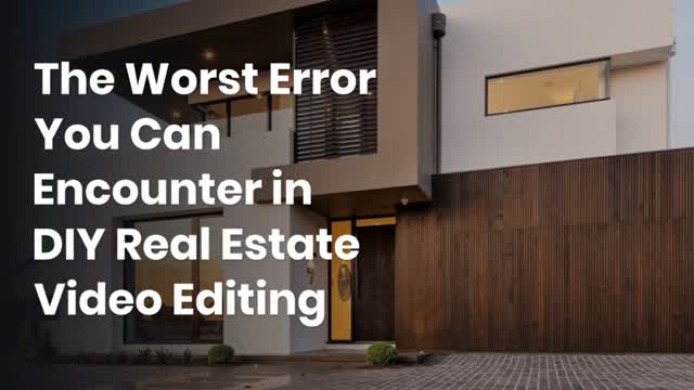The Worst Error You Can Encounter in DIY Real Estate Video Editing