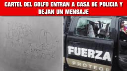 CÁRTEL DEL GOLFO ENTRAN A CASA DE POLICÍA Y DEJAN TEMIBLE MENSAJE