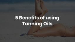 5 Benefits of using Tanning Oils