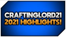 CraftingLord21 - 2021 Highlights!