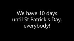 We have 10 days until St Patricks Day, everybody!