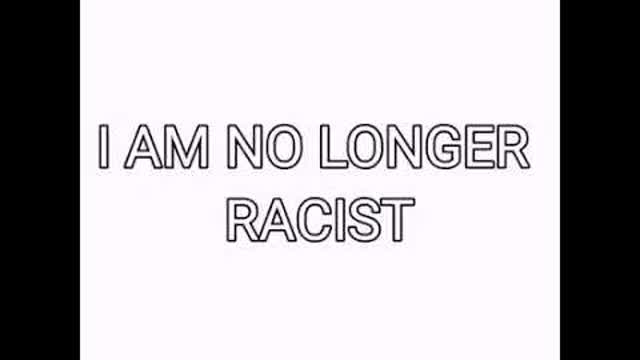 I AM NO LONGER RACIST