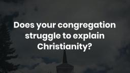 Does your congregation struggle to explain Christianity?