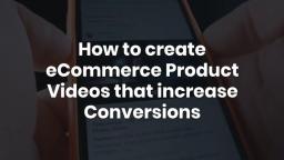 How to create eCommerce Product Videos that increase Conversions