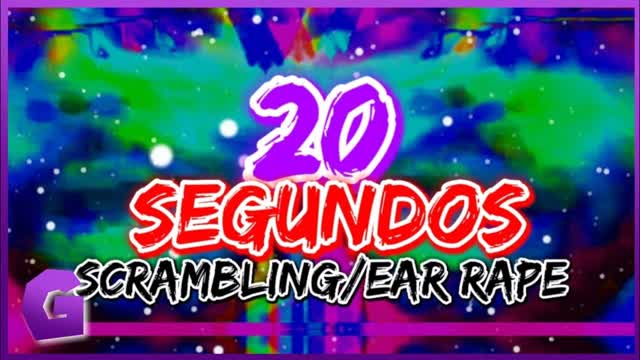 Collab de 20 Segundos de Scrambling/Ear Rape!