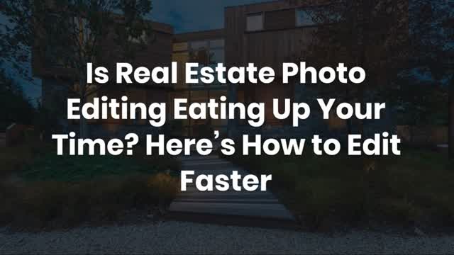 Is Real Estate Photo Editing Eating Up Your Time Here’s How to Edit Faster