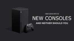 I Wont Bother With The New Consoles And Neither Should You