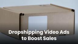 Dropshipping Video Ads to Boost Sales