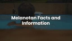 Melanotan Facts and Information