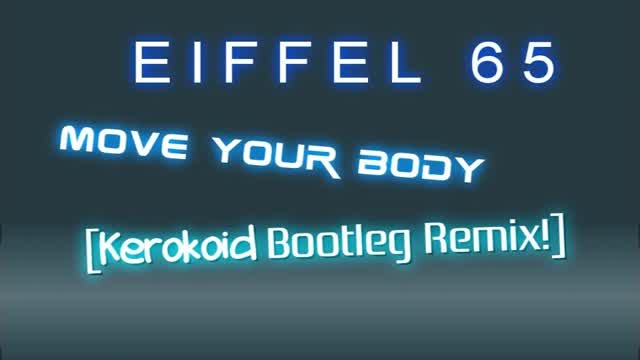Eiffel 65 - Move Your Body (Kerokoid Remix)