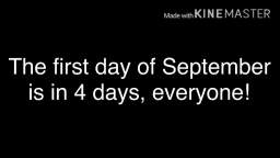 The first day of September is in 4 days, everyone!