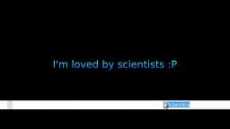 Im loved by scientists