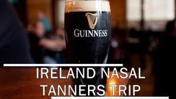 IRELAND NASAL TANNERS TRIP  Luck of the irish ireland