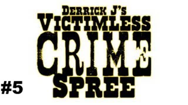 Derrick J's Victimless Crime Spree #5 (Final Part)