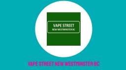 Vape Street - Vape Shop in New Westminster, BC | (604) 553-0304