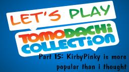 Let's play Tomodachi Collection #15: KirbyPinky is more popular than i thought