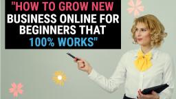 How To Grow New Business Online For Beginners That 100% Works