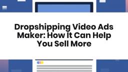 Dropshipping Video Ads Maker How It Can Help You Sell More
