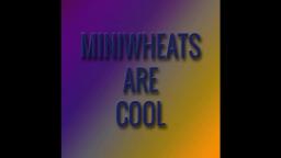 Miniwheats are cool FULL (50 subs!!!)