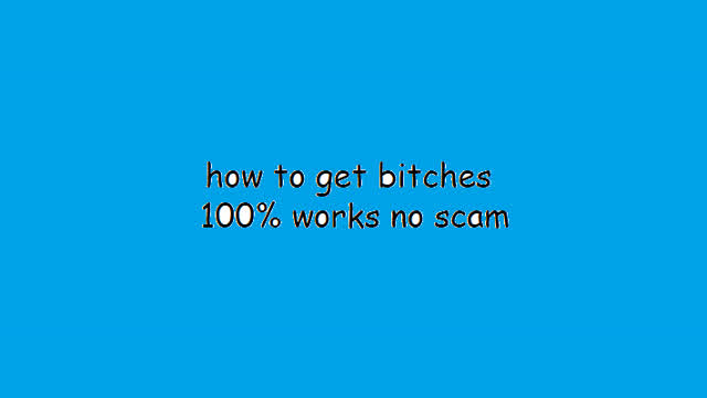 How to get bitches 100% works