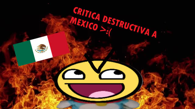 CRITICA DESTRUCTIVA A MEXICO >:D