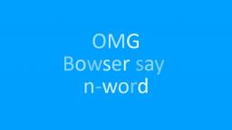 Bowser Say N-Word