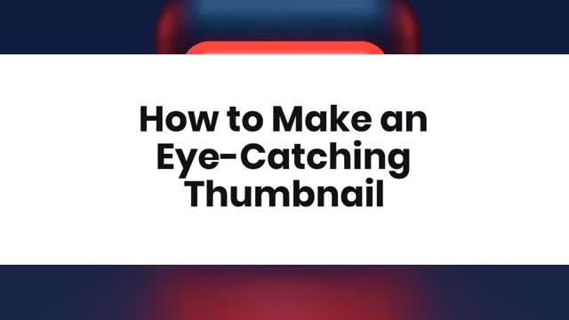 How to Make an Eye-Catching Thumbnail