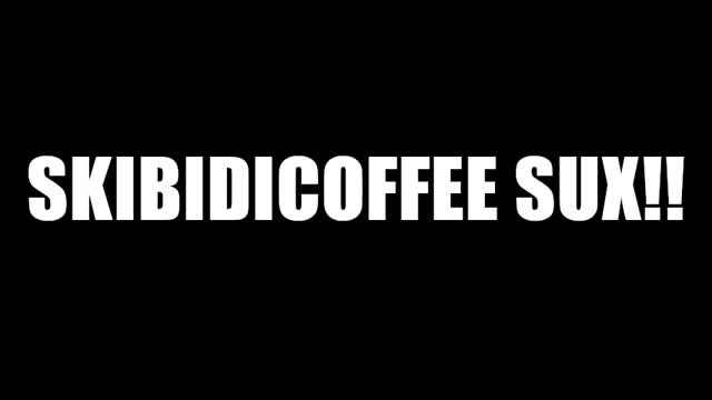 SKIBIDICOFFEE SUX!!