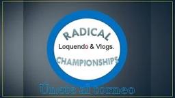 Radical Vlogs & Loquendo Championships - Únete - Especial 15 subscriptores.