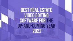 Best Real Estate Video Editing Software for the Up and Coming Year 2022