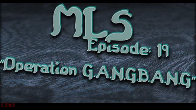 MLS Episode:19 ~ Operation G.A.N.G.B.A.N.G