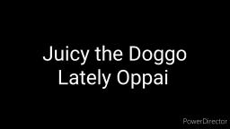 JUICY THE DOGGO - LATELY OPPAI (FT. ROLLY THE KITTY)
